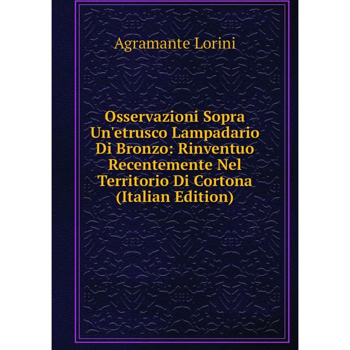 фото Книга osservazioni sopra un'etrusco lampadario di bronzo: rinventuo recentemente nel territorio di cortona nobel press