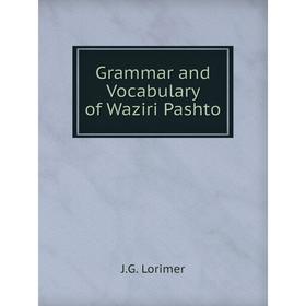 

Книга Grammar and Vocabulary of Waziri Pashto. J.G. Lorimer