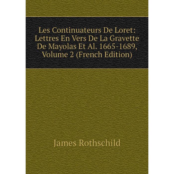 фото Книга les continuateurs de loret: lettres en vers de la gravette de mayolas et al 1665-1689, volume 2 nobel press