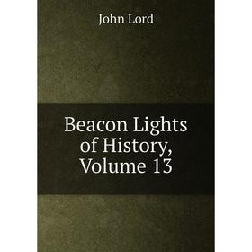 

Книга Beacon Lights of History. Volume 13. John Lord