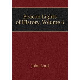 

Книга Beacon Lights of History. Volume 6. John Lord