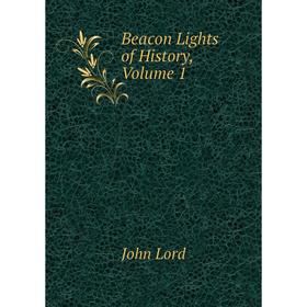 

Книга Beacon Lights of History. Volume 1. John Lord