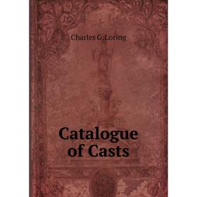 

Книга Catalogue of Casts. Charles G. Loring