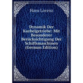 

Книга Dynamik Der Kurbelgetriebe: Mit Besonderer Berücksichtigung Der Schiffsmaschinen (German Edition). Hans Lorenz