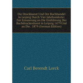 

Книга Die Druckkunst Und Der Buchhandel in Leipzig Durch Vier Jahrhunderte