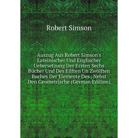 

Книга Auszug Aus Robert Simson's Lateinischer Und Englischer Uebersetzung Der Ersten Sechs Bücher Und Des Eilften Un Zwölften Buches Der Elemente Des