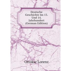 

Книга Deutsche Geschichte Im 13. Und 14. Jahrhundert (German Edition). Ottokar Lorenz