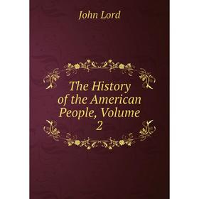 

Книга The History of the American People. Volume 2. John Lord