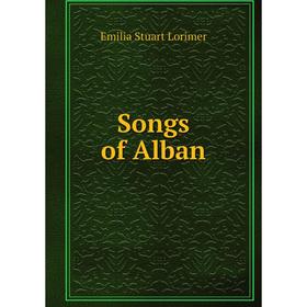 

Книга Songs of Alban. Emilia Stuart Lorimer