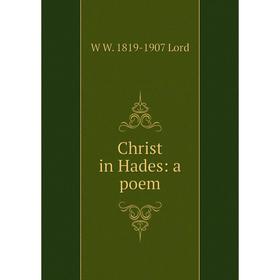 

Книга Christ in Hades: a poem. W W. 1819-1907 Lord