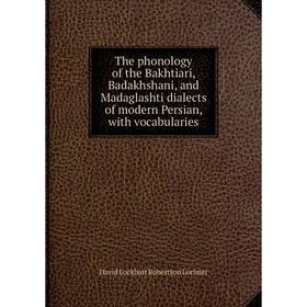

Книга The phonology of the Bakhtiari, Badakhshani, and Madaglashti dialects of modern Persian, with vocabularies. David Lockhart Robertson Lorimer