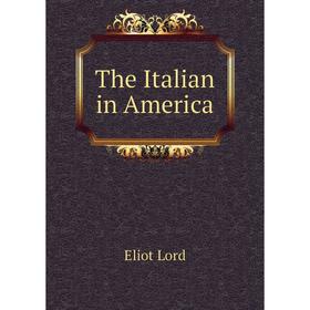 

Книга The Italian in America. Eliot Lord