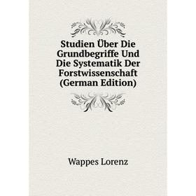 

Книга Studien Über Die Grundbegriffe Und Die Systematik Der Forstwissenschaft (German Edition). Wappes Lorenz