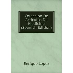 

Книга Colección De Artículos De Medicina (Spanish Edition). Enrique Lopez
