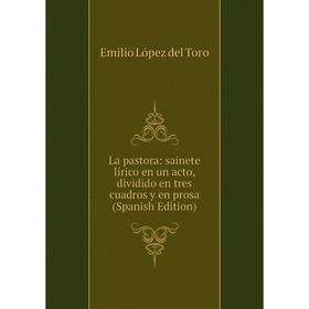 

Книга La pastora: sainete lírico en un acto, dividido en tres cuadros y en prosa