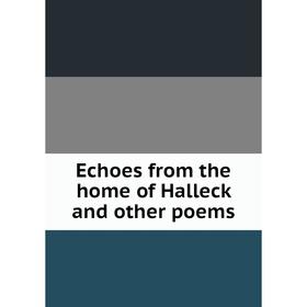 

Книга Echoes from the home of Halleck and other poems