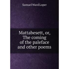 

Книга Mattabesett, or the coming of the paleface and other poems
