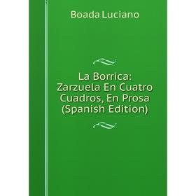 

Книга La Borrica: Zarz uela En Cuatro Cuadros, En Prosa