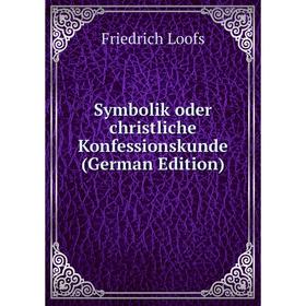

Книга Symbolik oder christliche Konfessionskunde (German Edition). Friedrich Loofs