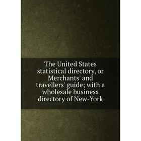 

Книга The United States statistical directory, or Merchants' and travellers' guide; with a wholesale business directory of New-York