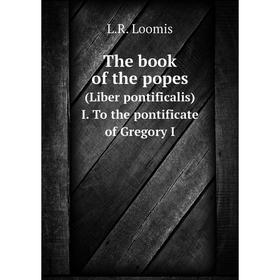 

Книга The book of the popes. (Liber pontificalis) I. To the pontificate of Gregory I. L.R. Loomis
