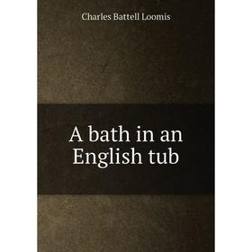 

Книга A bath in an English tub. Charles Battell Loomis