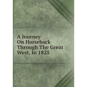 

Книга A Journey On Horseback Through The Great West, In 1825