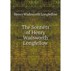 

Книга The Sonnets of Henry Wadsworth Longfellow. Henry Wadsworth Longfellow