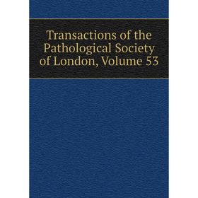 

Книга Transactions of the Pathological Society of London. Volume 53