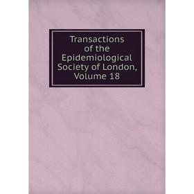 

Книга Transactions of the Epidemiological Society of London. Volume 18