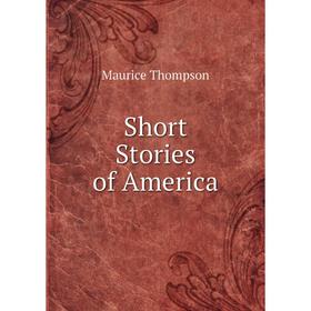 

Книга Short Stories of America. Maurice Thompson