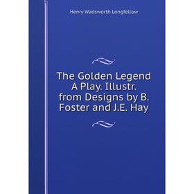 

Книга The Golden Legend A Play. Illustr. from Designs by B. Foster and J.E. Hay. Henry Wadsworth Longfellow