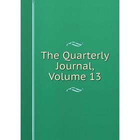

Книга The Quarterly Journal. Volume 13