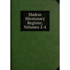 

Книга Madras Missionary Register, Volumes 2-4