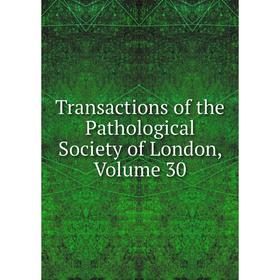 

Книга Transactions of the Pathological Society of London. Volume 30