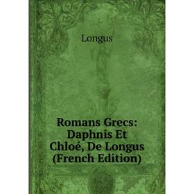 

Книга Romans Grecs: Daphnis Et Chloé, De Longus (French Edition). Longus