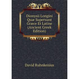 

Книга Dionysii Longini Quæ Supersunt Græce Et Latine (Ancient Greek Edition). David Ruhnkenius