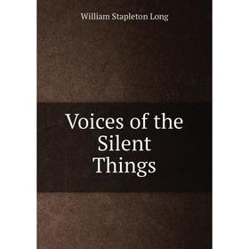 

Книга Voices of the Silent Things. William Stapleton Long