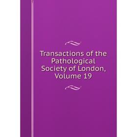 

Книга Transactions of the Pathological Society of London. Volume 19