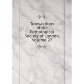 

Книга Transactions of the Pathological Society of London. Volume 27