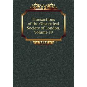 

Книга Transactions of the Obstetrical Society of London. Volume 19