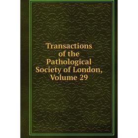 

Книга Transactions of the Pathological Society of London. Volume 29