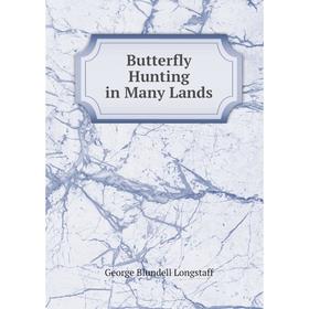 

Книга Butterfly Hunting in Many Lands. George Blundell Longstaff