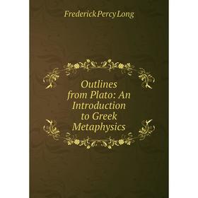 

Книга Outlines from Plato: An Introduction to Greek Metaphysics