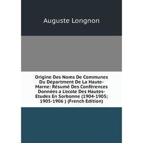 

Книга Origine Des Noms De Communes Du Départment De La Haute-Marne: Résumé Des Conférences Données a L'ecole Des Hautes-Etudes En Sorbonne