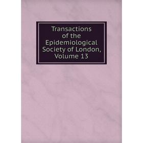 

Книга Transactions of the Epidemiological Society of London. Volume 13