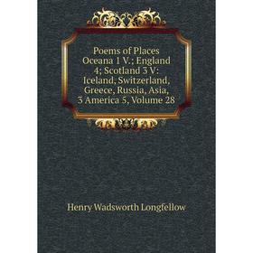 

Книга Poems of Places Oceana 1 V.; England 4; Scotland 3 V: Iceland, Switzerland, Greece, Russia, Asia, 3 America 5. Volume 28. Henry Wadsworth Longfe