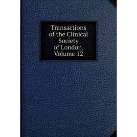 

Книга Transactions of the Clinical Society of London. Volume 12