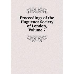 

Книга Proceedings of the Huguenot Society of London. Volume 7