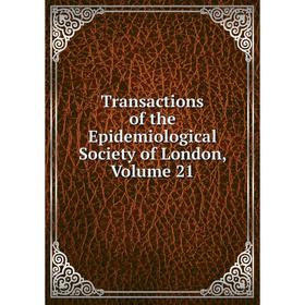 

Книга Transactions of the Epidemiological Society of London. Volume 21
